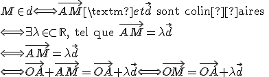 M\in d\Longleftrightarrow\vec{AM}\text{ et } \vec{d}\text{ sont colinéaires } \\ \Longleftrightarrow\exists\lambda\in\subset\mathbb{R}\text{, tel que }\vec{AM}=\lambda\vec{d} \\ \Longleftrightarrow\vec{AM}=\lambda\vec{d} \\ \Longleftrightarrow\vec{OA}+\vec{AM}=\vec{OA}+\lambda\vec{d}\Longleftrightarrow\vec{OM}=\vec{OA}+\lambda\vec{d}